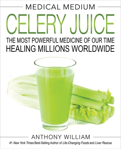 Medical Medium Celery Juice The Most Powerful Medicine of Our Time Healing Millions Worldwide
