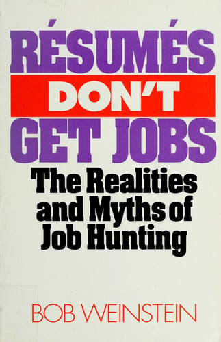 Resumes Don't Get Jobs: The Realities and Myths of Job Hunting