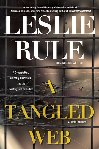 A Tangled Web A Cyberstalker, a Deadly Obsession, and the Twisting Path to Justice.