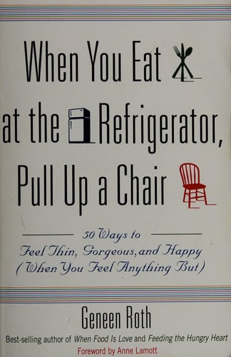 When You Eat at the Refrigerator, Pull Up a Chair: 50 Ways to Feel Thin, Gorgeous, and Happy (When You Feel Anything But)