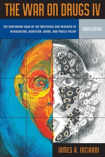 War on Drugs IV: The Continuing Saga of the Mysteries and Miseries of Intoxication, Addiction, Crime and Public Policy (4th Edition)