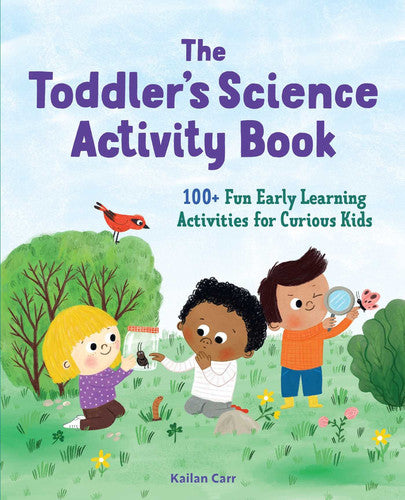 The Toddler's Science Activity Book 100+ Fun Early Learning Activities for Curious Kids