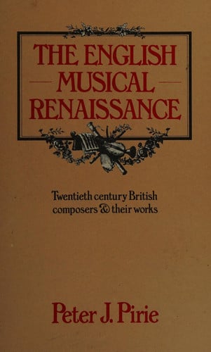 The English Musical Renaissance: Twentieth Century British Composers and their Works