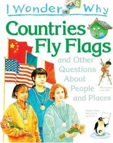 I Wonder Why Countries Fly Flags: and Other Questions About People and Places