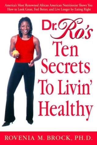 Dr. Ro's Ten Secrets to Livin' Healthy: America's Most Renowned African American Nutritionist Shows You How to Look Great, Feel Better, and Live Longer by Eating Right