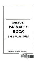 The Most Valuable Book Ever Published! Opening the Door to Understanding, Greater Health, Success and Prosperity