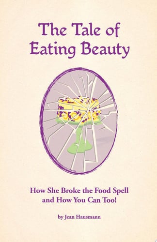 The Tale of Eating Beauty How She Broke the Food Spell and How You Can Too!: How She Broke the Food Spell and How You Can Too!
