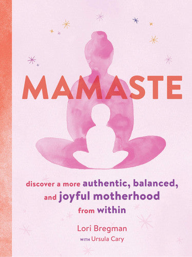 Mamaste: Discover a More Authentic, Balanced, and Joyful Motherhood from Within (New Mother Books, Pregnancy Fitness Books, Wellness Books)