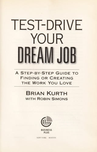 Test-Drive Your Dream Job: A Step-by-Step Guide to Finding and Creating the Work You Love