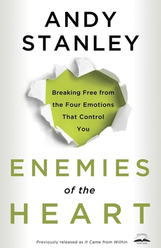 Enemies of the Heart Breaking Free from the Four Emotions That Control You