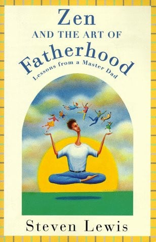 Zen and the Art of Fatherhood: Lessons from a Master Dad