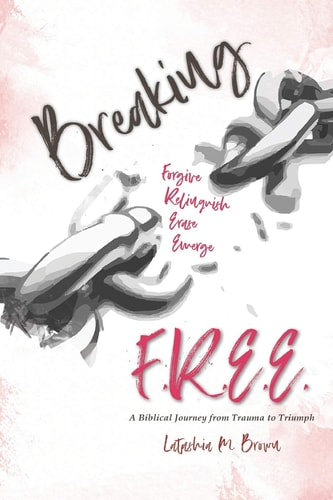 Breaking F. R. E. E.: A Biblical Journey from Trauma to Triumph