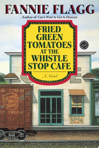 Fried Green Tomatoes at the Whistle Stop Cafe A Novel