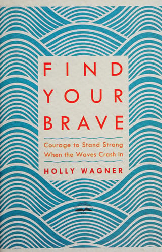 Find Your Brave: Courage to Stand Strong When the Waves Crash In