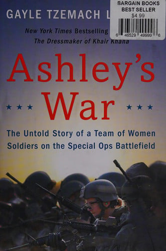 Ashley's War: The Untold Story of a Team of Women Soldiers on the Special Ops Battlefield