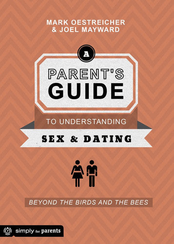 A Parent's Guide to Understanding Sex and Dating: Beyond the Birds and the Bees
