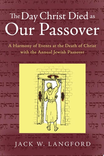 The Day Christ Died as Our Passover: A Harmony of Events at the Death of Christ with the Annual Jewish Passover
