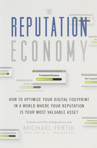 The Reputation Economy: How to Optimize Your Digital Footprint in a World Where Your Reputation Is Your Most Valuable Asset