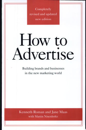 How to Advertise: Building Brands and Businesses in the New Marketing World (Completely Revised and Updated New Edition)