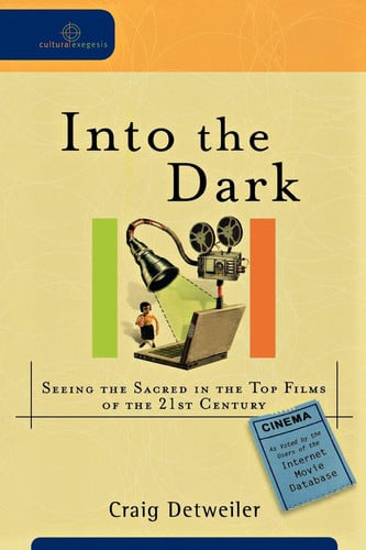 Into the Dark: Seeing the Sacred in the Top Films of the 21st Century (Cultural Exegesis)