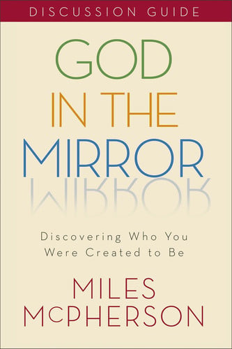God in the Mirror: Discovering Who You Were Created to Be: Discussion Guide