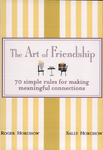 The Art of Friendship: 70 Simple Rules for Making Meaningful Connections