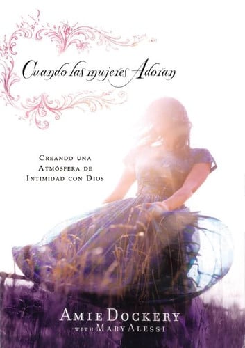 Cuando las mujeres adoran: Creando una atmósfera de intimidad con Dios (Spanish Edition)