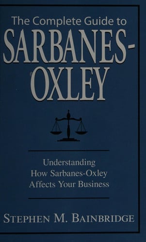 Complete Guide to Sarbanes-Oxley: Understanding How Sarbanes-Oxley Affects Your Business