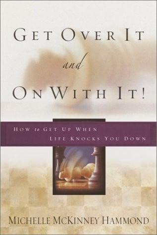 Get Over It and On with It: How to Get Up When Life Knocks You Down