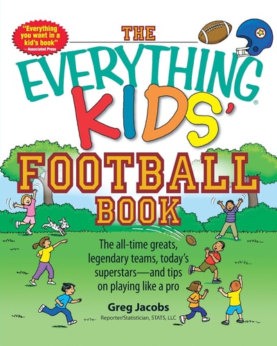 The Everything Kids' Football Book The all-time greats, legendary teams, today's superstars—and tips on playing like a pro