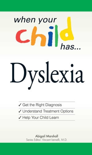 When Your Child Has . . . Dyslexia: Get the Right Diagnosis, Understand Treatment Options, and Help Your Child Learn (When Your Child Has A...)