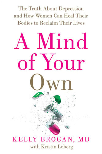 A Mind of Your Own: The Truth About Depression and How Women Can Heal Their Bodies to Reclaim Their Lives