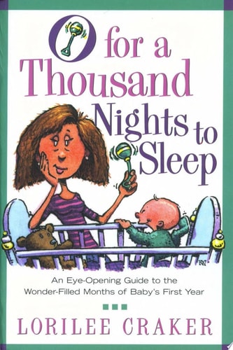 O for a Thousand Nights to Sleep: An Eye-Opening Guide to the Wonder-Filled Months of Baby's First Year