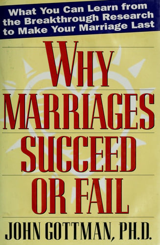 Why Marriages Succeed or Fail: What You Can learn from the Breakthrough Research to Make Your Marriage Last