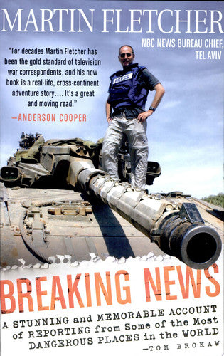 Breaking News: A Stunning and Memorable Account of Reporting from Some of the Most Dangerous Places in the World