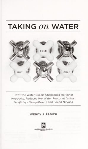 Taking on Water: How One Water Expert Challenged Her Inner Hypocrite, Reduced Her Water Footprint (Without Sacrificing a Toasty Shower), and Found Nirvana