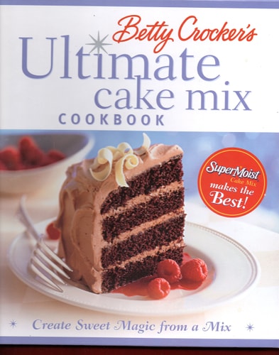 Betty Crocker's Ultimate Cake Mix Cookbook Create Sweet Magic from a Mix