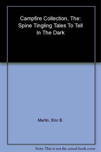 The Campfire Collection: Spine-tingling Tales to Tell in the Dark