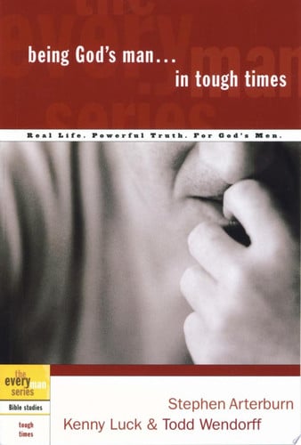 Being God's Man in Tough Times: Real Life. Powerful Truth. For God's Men (The Every Man Series)