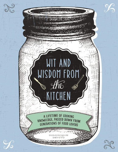 Wit and Wisdom from the Kitchen: A Lifetime of Cooking Knowledge, Passed Down from Generations of Food Lovers