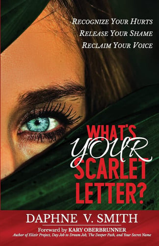 What's YOUR Scarlet Letter?: Recognize Your Hurts Release Your Shame Reclaim Your Voice
