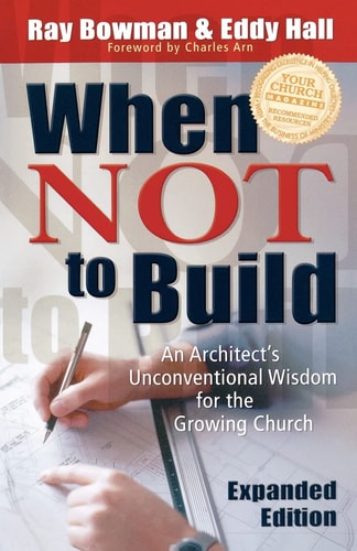 When Not to Build: An Architect's Unconventional Wisdom for the Growing Church