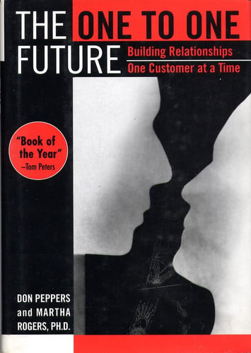 The One to One Future: Building Relationships One Customer at a Time