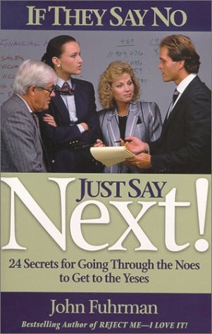 If They Say No, Just Say NEXT!: 24 Secrets for Going Through the Noes to Get to the Yeses