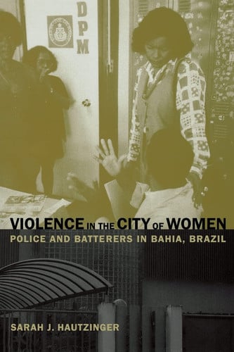 Violence in the City of Women: Police and Batterers in Bahia, Brazil