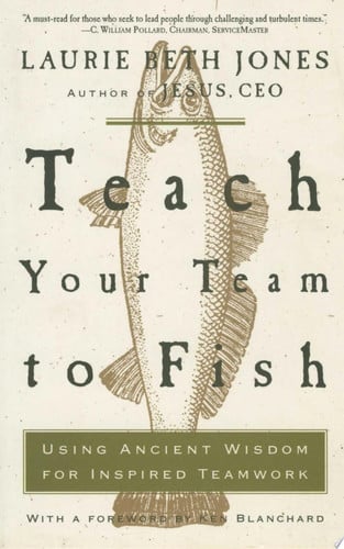 Teach Your Team to Fish: Using Ancient Wisdom for Inspired Teamwork