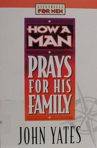 How a Man Prays for His Family (Lifeskills for Men)