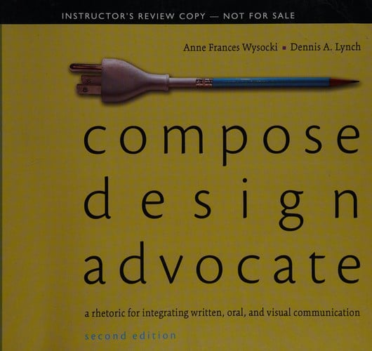 Compose, Design, Advocate (2nd Edition) (Wysocki/Lynch Series)
