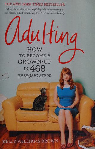 Adulting: How to Become a Grown-up in 468 Easy(ish) Steps