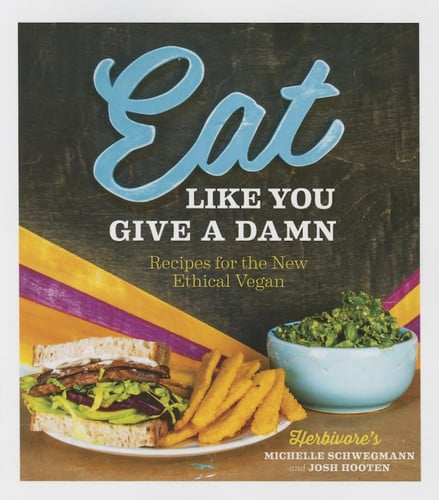 Eat Like You Give a Damn: Recipes for the New Ethical Vegan